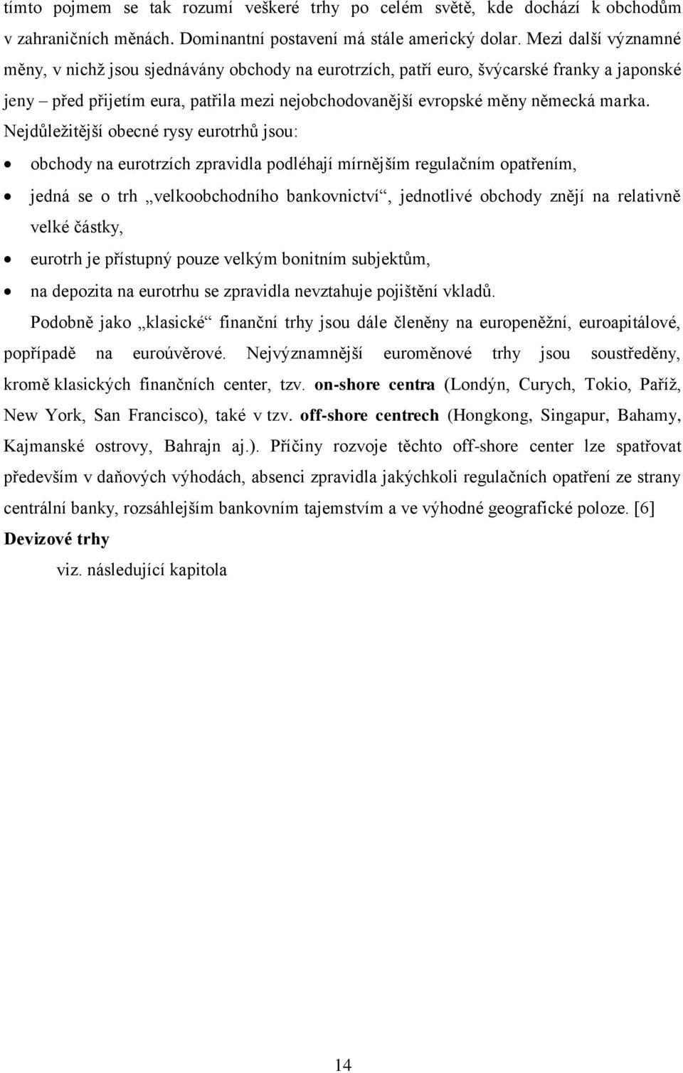 Nejdůleţitější obecné rysy eurotrhů jsou: obchody na eurotrzích zpravidla podléhají mírnějším regulačním opatřením, jedná se o trh velkoobchodního bankovnictví, jednotlivé obchody znějí na relativně