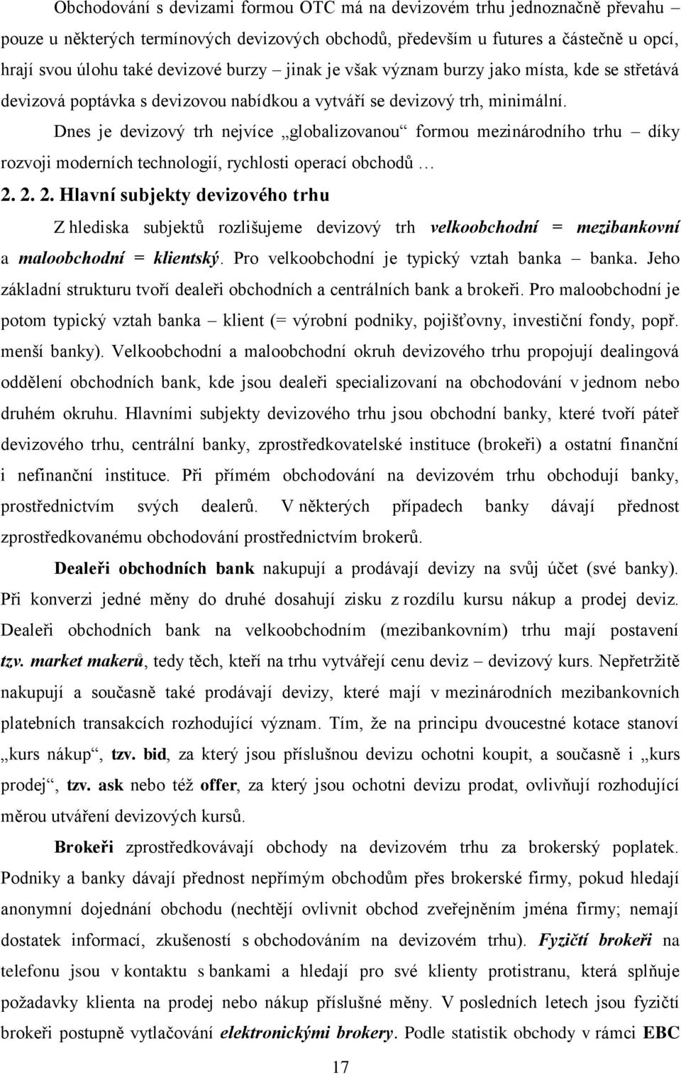 Dnes je devizový trh nejvíce globalizovanou formou mezinárodního trhu díky rozvoji moderních technologií, rychlosti operací obchodů 2.