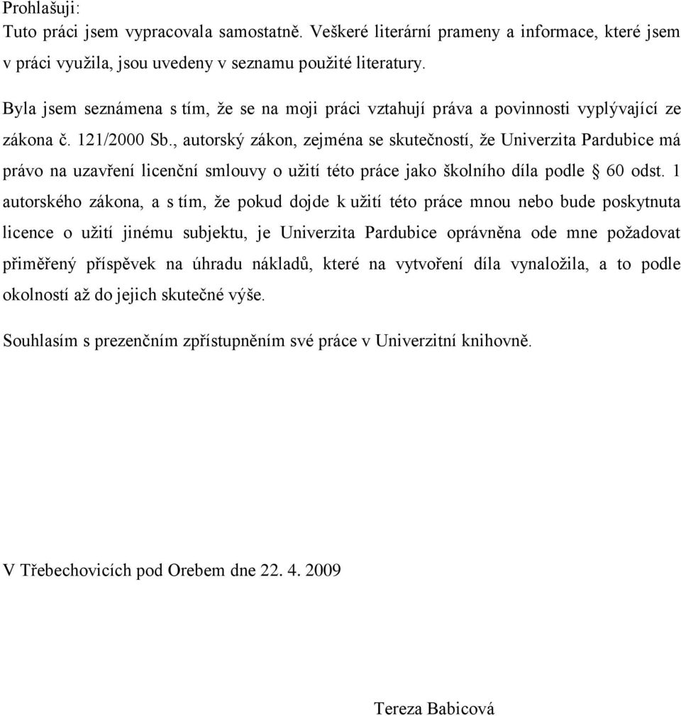 , autorský zákon, zejména se skutečností, ţe Univerzita Pardubice má právo na uzavření licenční smlouvy o uţití této práce jako školního díla podle 60 odst.