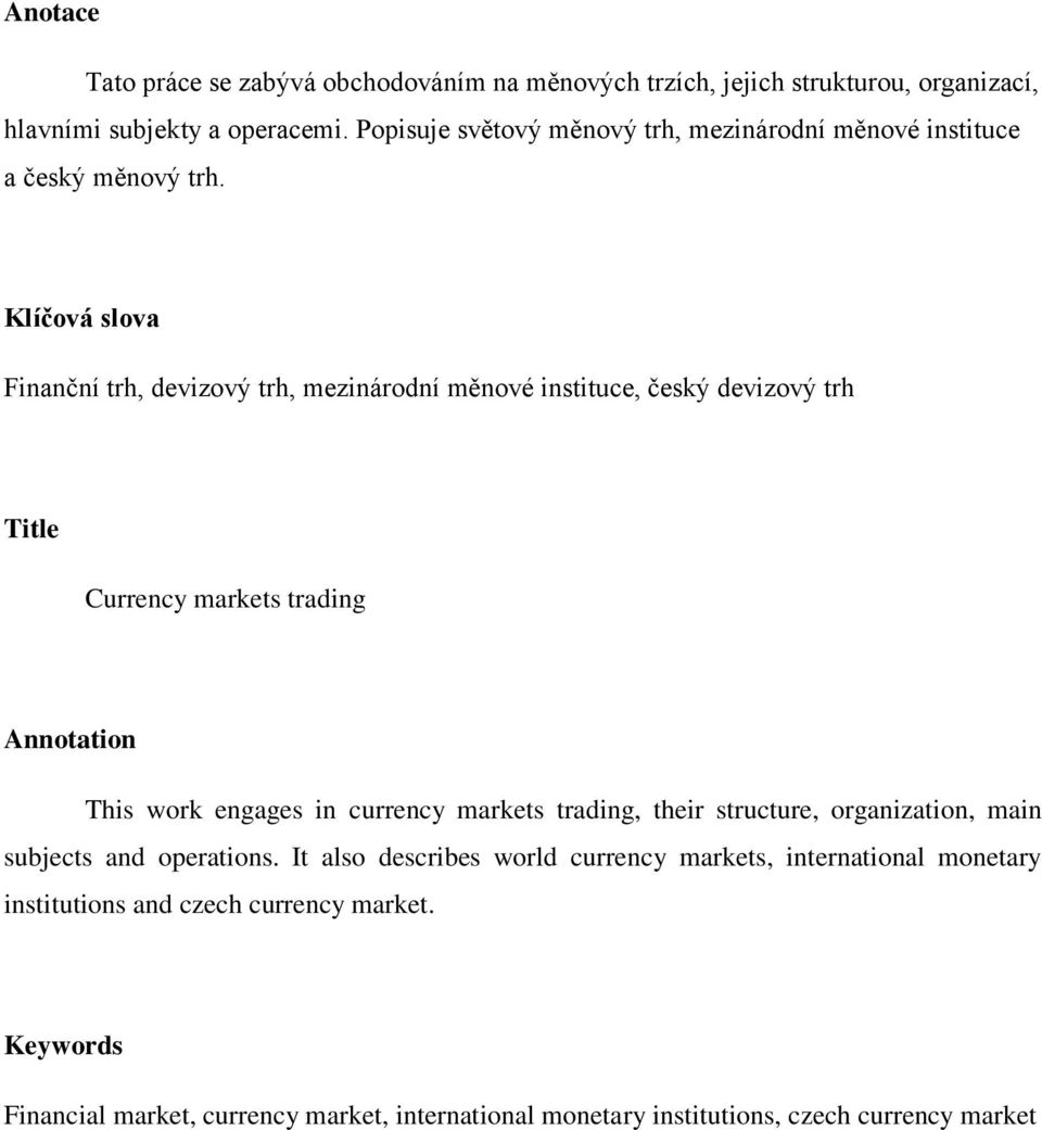 Klíčová slova Finanční trh, devizový trh, mezinárodní měnové instituce, český devizový trh Title Currency markets trading Annotation This work engages in currency