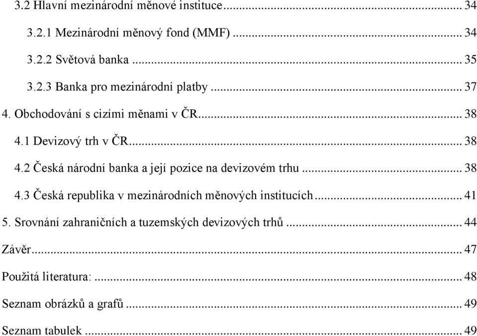 .. 38 4.3 Česká republika v mezinárodních měnových institucích... 41 5. Srovnání zahraničních a tuzemských devizových trhů.