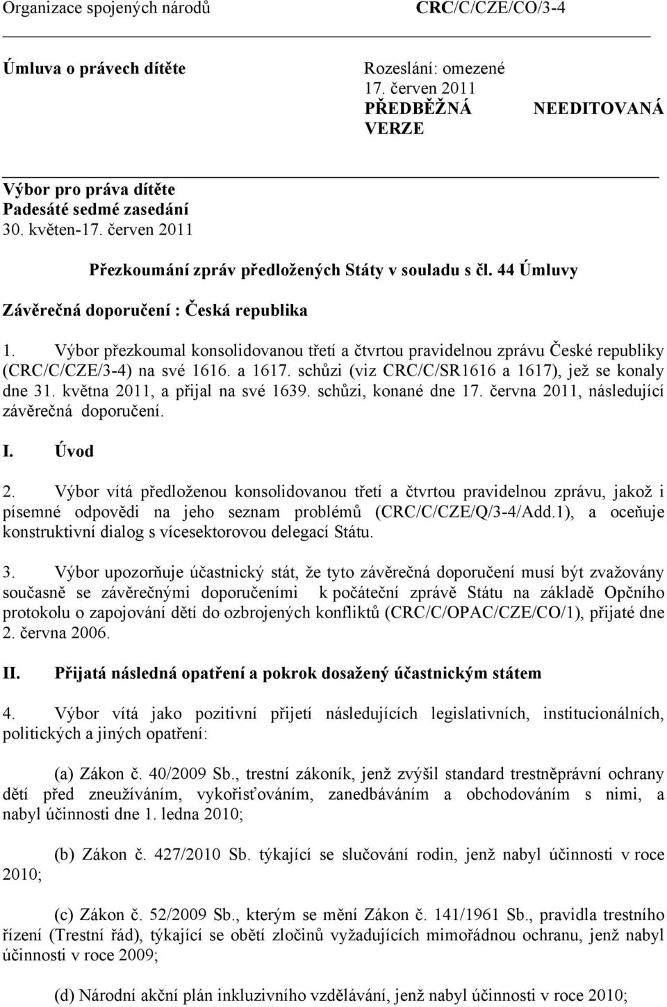 Výbor přezkoumal konsolidovanou třetí a čtvrtou pravidelnou zprávu České republiky (CRC/C/CZE/3-4) na své 1616. a 1617. schůzi (viz CRC/C/SR1616 a 1617), jež se konaly dne 31.