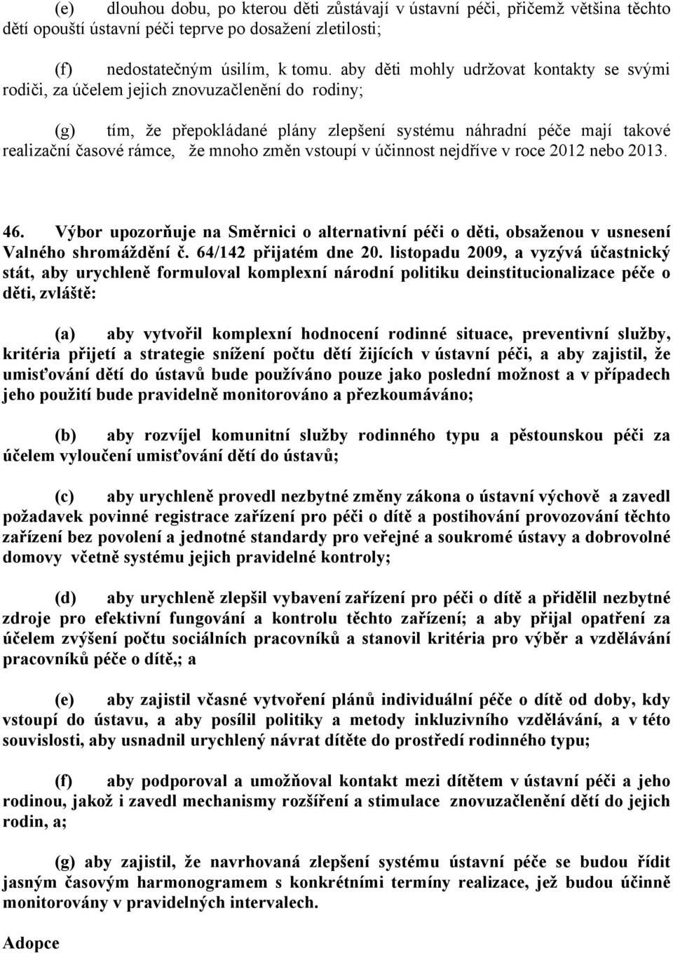 mnoho změn vstoupí v účinnost nejdříve v roce 2012 nebo 2013. 46. Výbor upozorňuje na Směrnici o alternativní péči o děti, obsaženou v usnesení Valného shromáždění č. 64/142 přijatém dne 20.