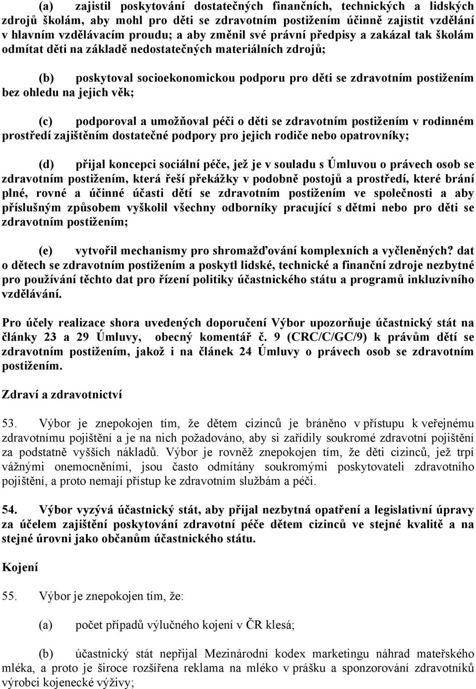 věk; (c) podporoval a umožňoval péči o děti se zdravotním postižením v rodinném prostředí zajištěním dostatečné podpory pro jejich rodiče nebo opatrovníky; (d) přijal koncepci sociální péče, jež je v