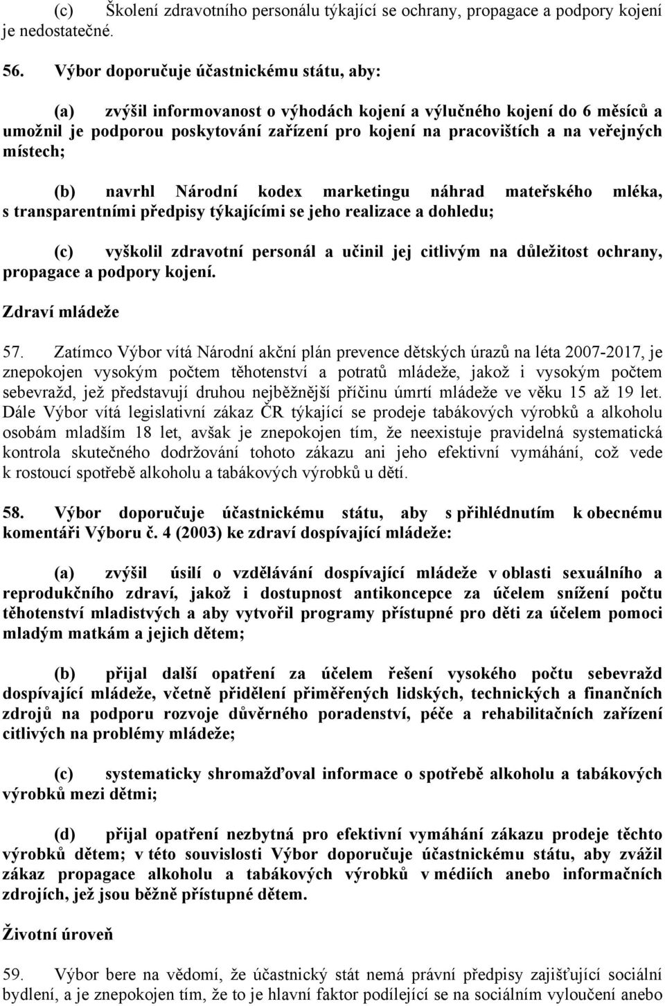 veřejných místech; (b) navrhl Národní kodex marketingu náhrad mateřského mléka, s transparentními předpisy týkajícími se jeho realizace a dohledu; (c) vyškolil zdravotní personál a učinil jej