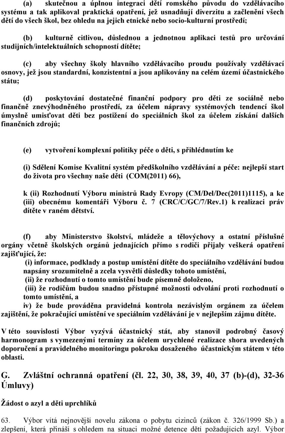 vzdělávacího proudu používaly vzdělávací osnovy, jež jsou standardní, konzistentní a jsou aplikovány na celém území účastnického státu; (d) poskytování dostatečné finanční podpory pro děti ze