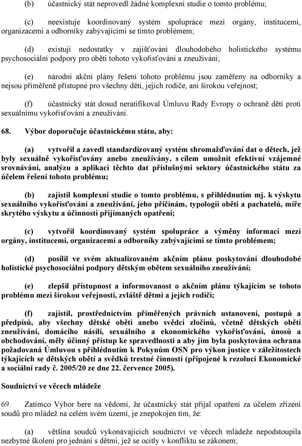 jsou zaměřeny na odborníky a nejsou přiměřeně přístupné pro všechny děti, jejich rodiče, ani širokou veřejnost; (f) účastnický stát dosud neratifikoval Úmluvu Rady Evropy o ochraně dětí proti