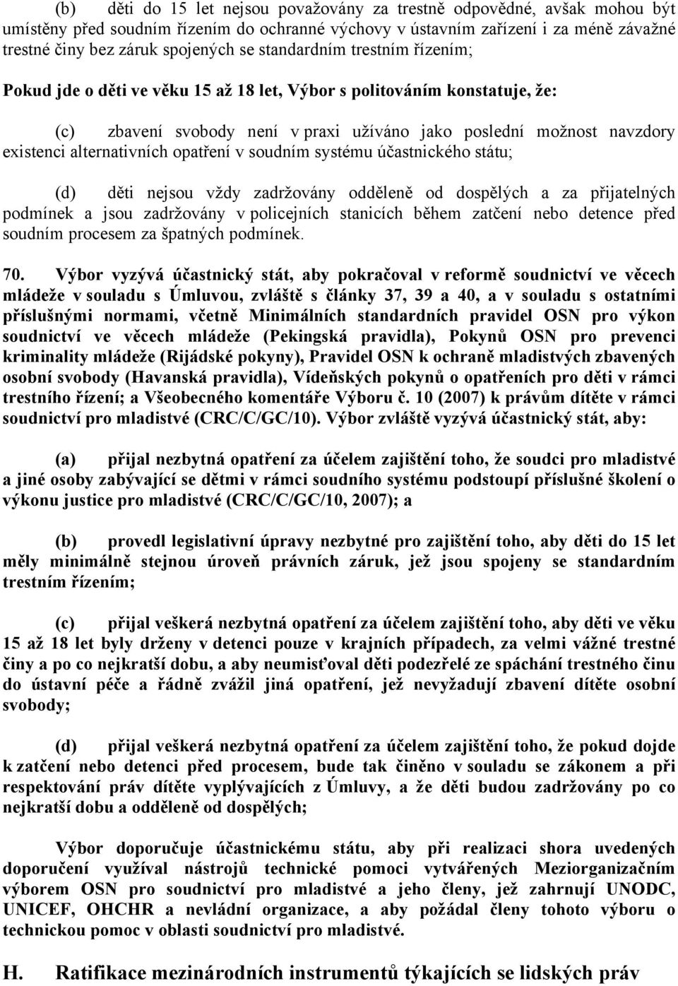 alternativních opatření v soudním systému účastnického státu; (d) děti nejsou vždy zadržovány odděleně od dospělých a za přijatelných podmínek a jsou zadržovány v policejních stanicích během zatčení