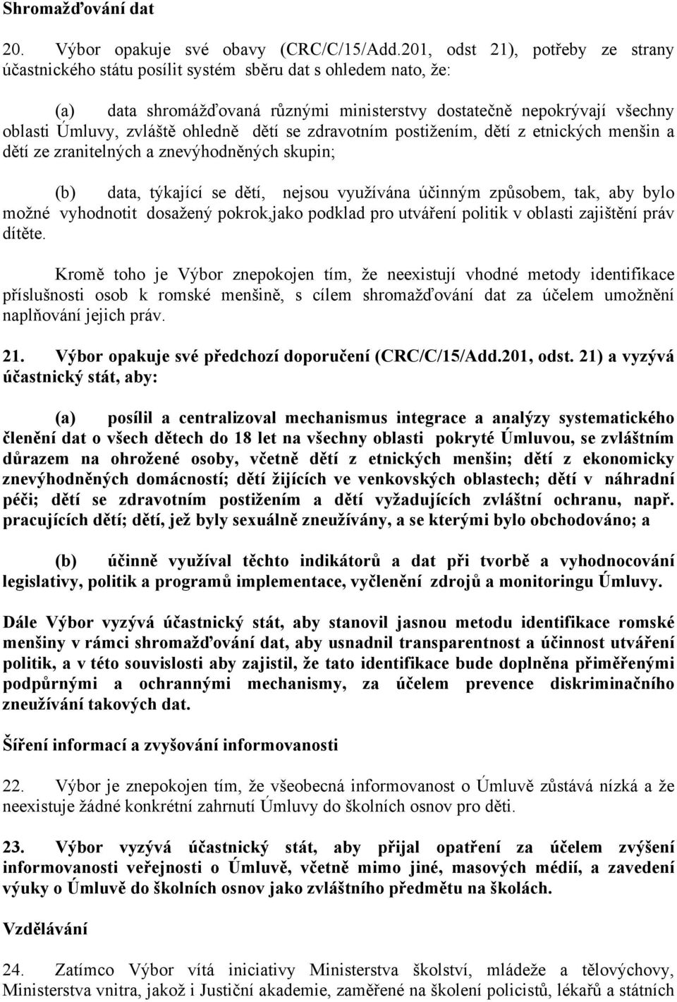 ohledně dětí se zdravotním postižením, dětí z etnických menšin a dětí ze zranitelných a znevýhodněných skupin; (b) data, týkající se dětí, nejsou využívána účinným způsobem, tak, aby bylo možné