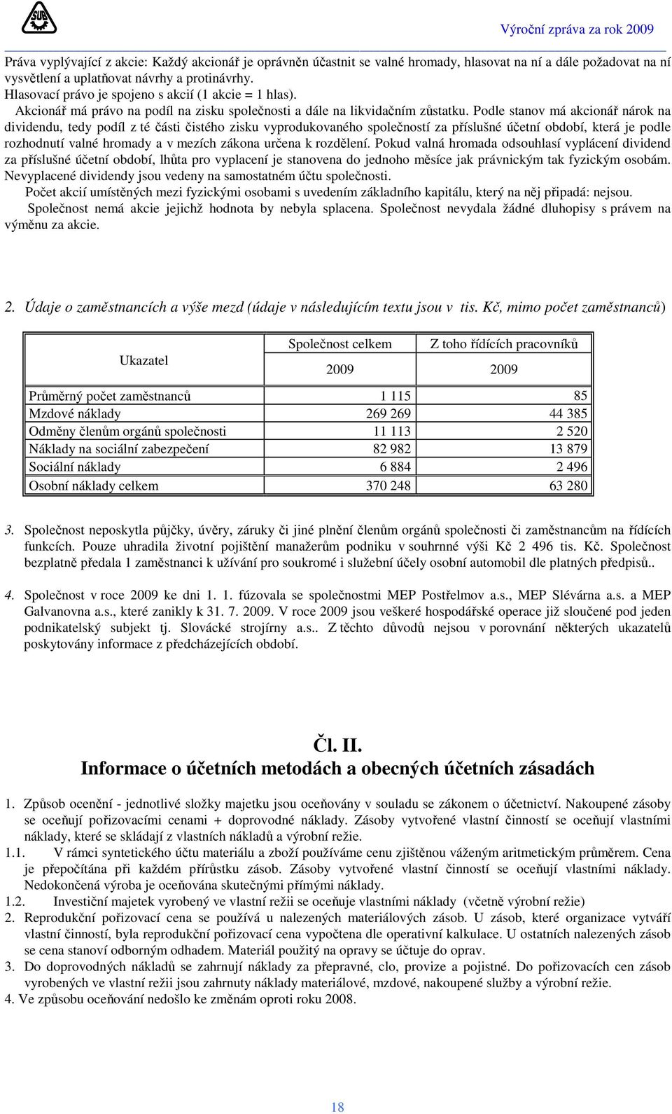 Podle stanov má akcionář nárok na dividendu, tedy podíl z té části čistého zisku vyprodukovaného společností za příslušné účetní období, která je podle rozhodnutí valné hromady a v mezích zákona