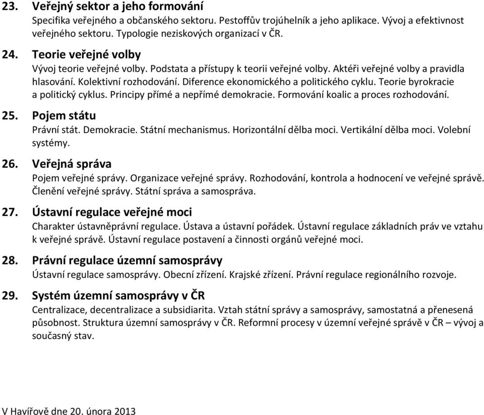 Diference ekonomického a politického cyklu. Teorie byrokracie a politický cyklus. Principy přímé a nepřímé demokracie. Formování koalic a proces rozhodování. 25. Pojem státu Právní stát. Demokracie.