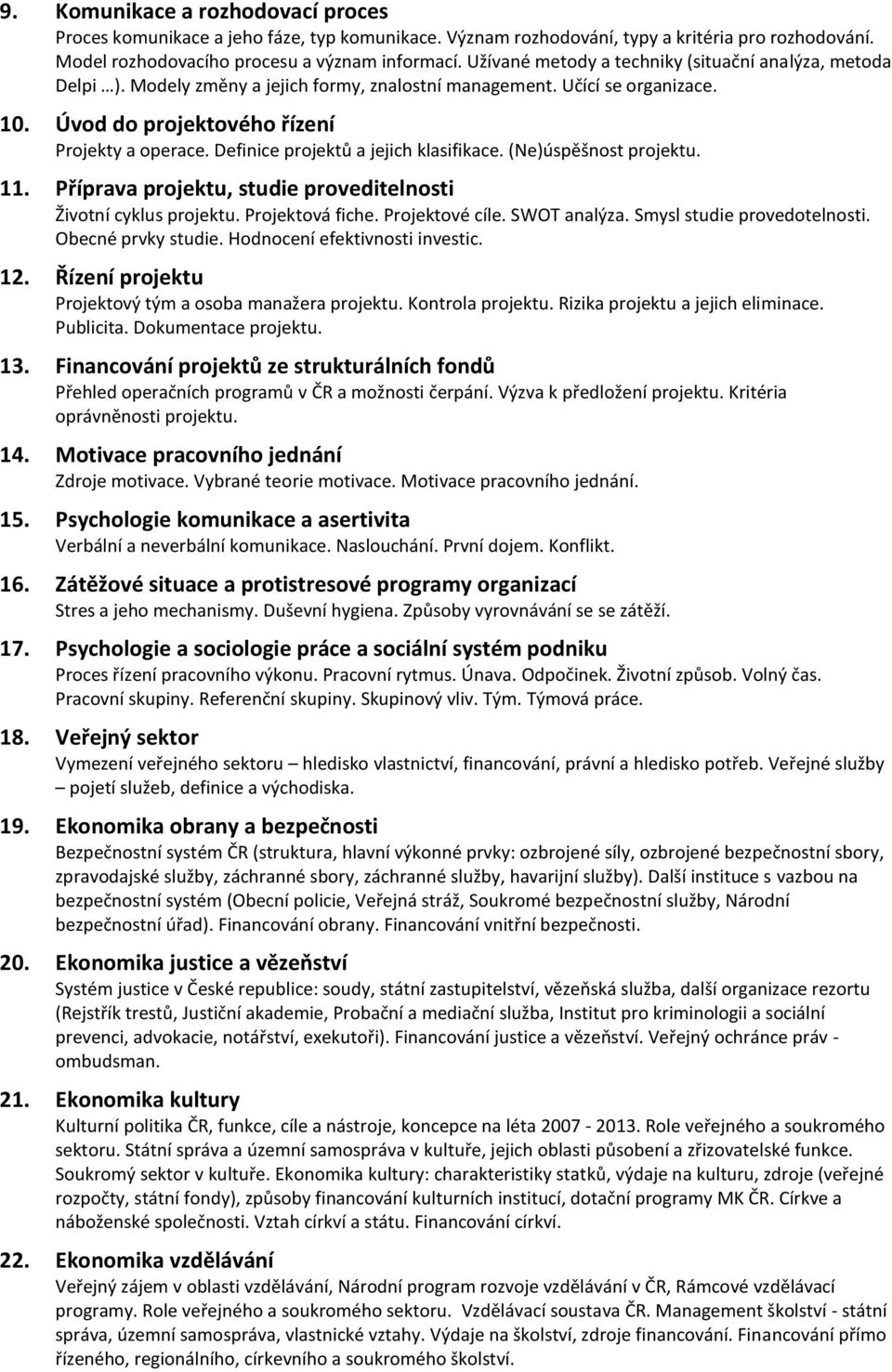 Definice projektů a jejich klasifikace. (Ne)úspěšnost projektu. 11. Příprava projektu, studie proveditelnosti Životní cyklus projektu. Projektová fiche. Projektové cíle. SWOT analýza.