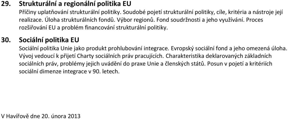 Sociální politika EU Sociální politika Unie jako produkt prohlubování integrace. Evropský sociální fond a jeho omezená úloha.