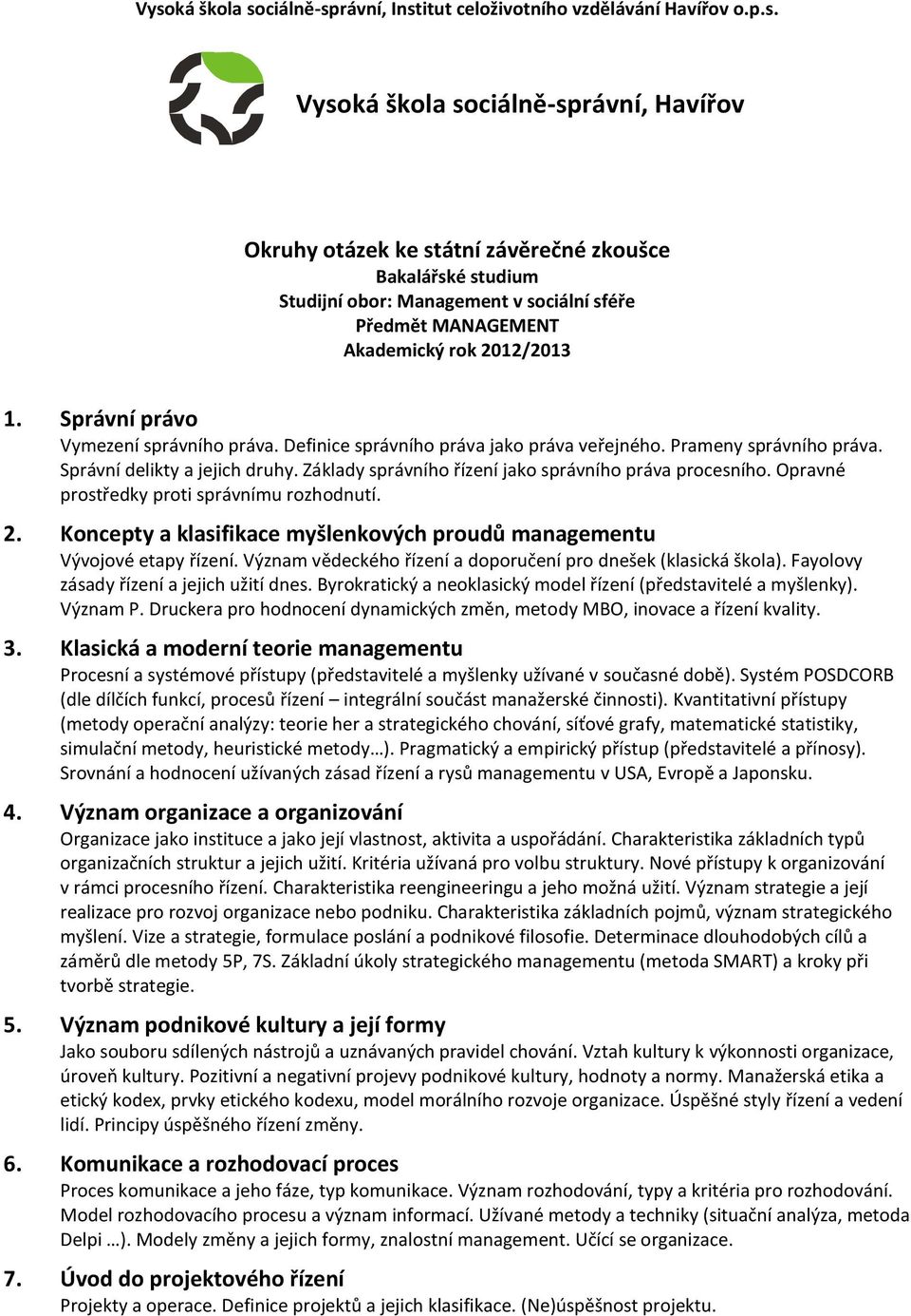 Základy správního řízení jako správního práva procesního. Opravné prostředky proti správnímu rozhodnutí. 2. Koncepty a klasifikace myšlenkových proudů managementu Vývojové etapy řízení.