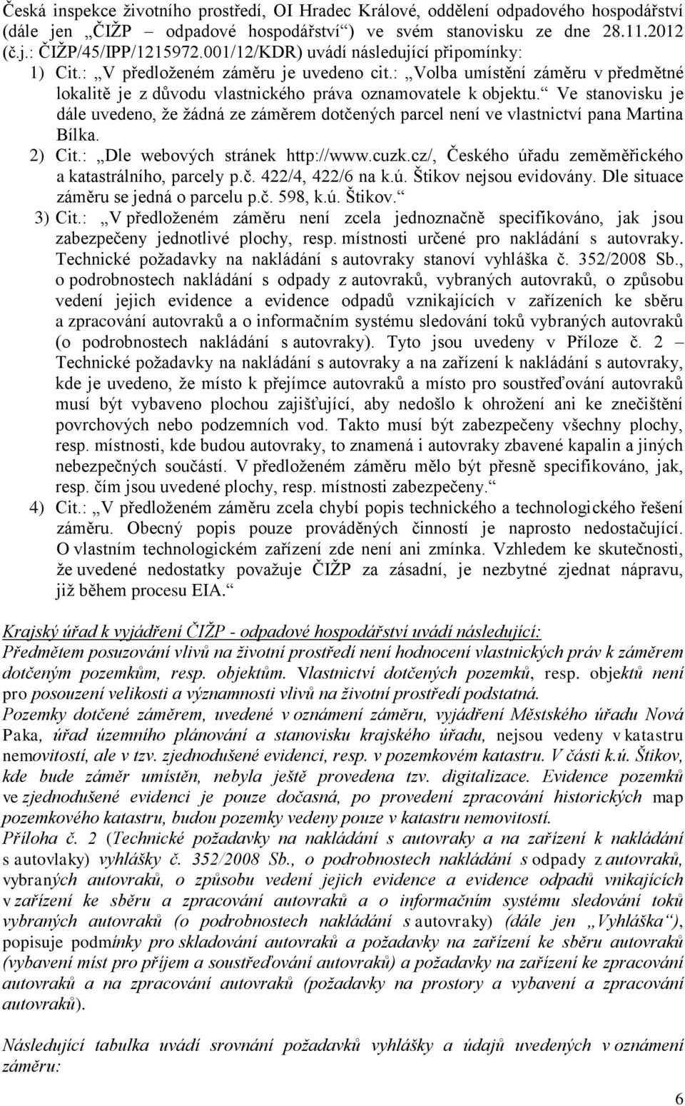 Ve stanovisku je dále uvedeno, že žádná ze záměrem dotčených parcel není ve vlastnictví pana Martina Bílka. 2) Cit.: Dle webových stránek http://www.cuzk.