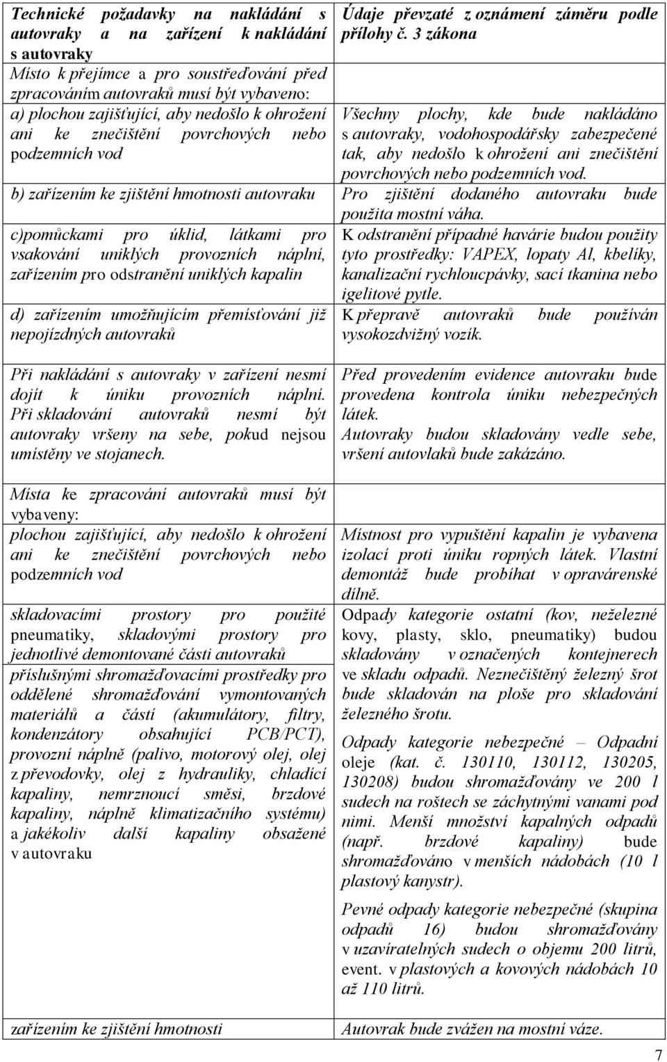 3 zákona Všechny plochy, kde bude nakládáno s autovraky, vodohospodářsky zabezpečené tak, aby nedošlo k ohrožení ani znečištění povrchových nebo podzemních vod.