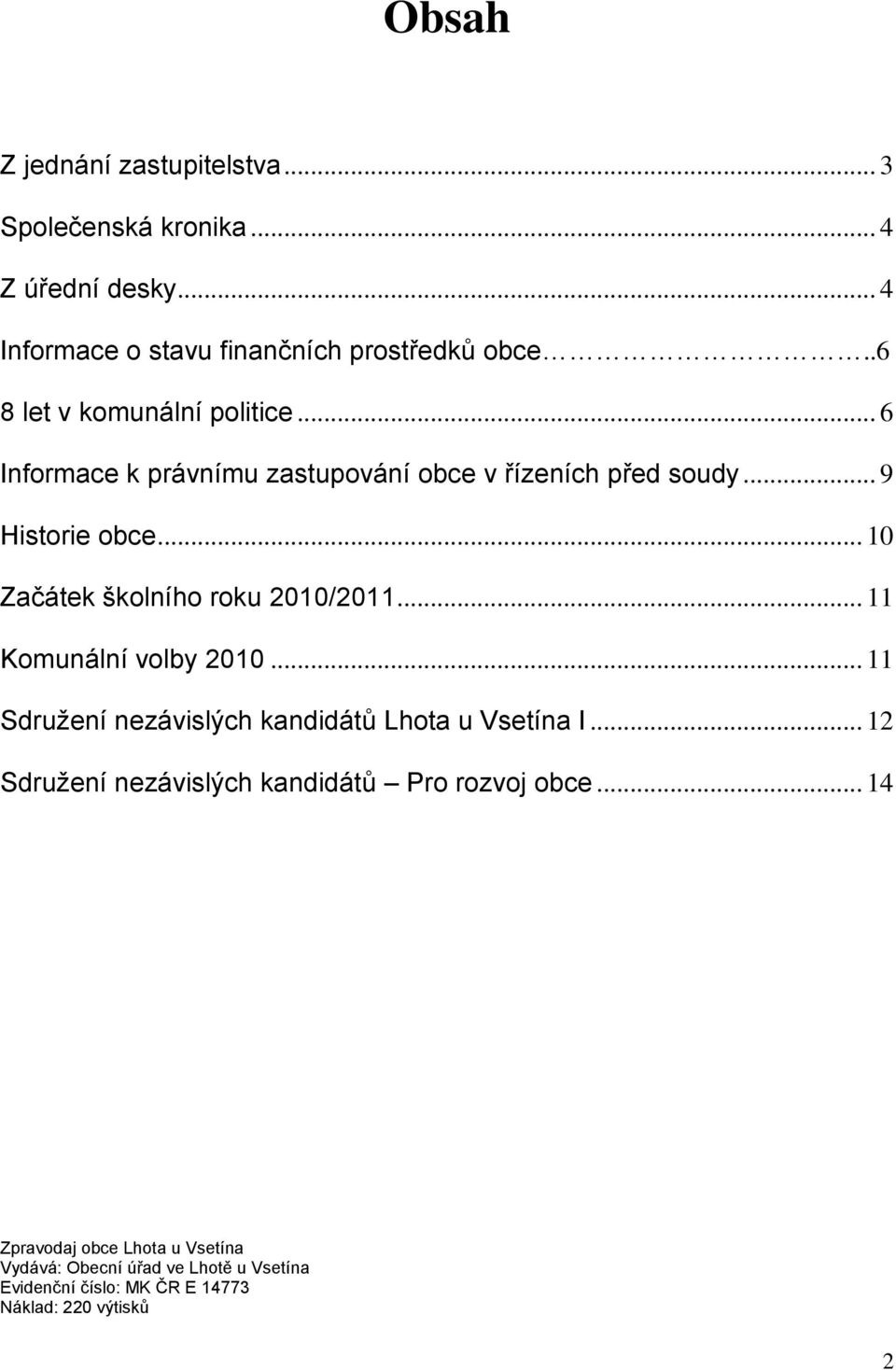 .. 10 Začátek školního roku 2010/2011... 11 Komunální volby 2010... 11 Sdruţení nezávislých kandidátů Lhota u Vsetína I.