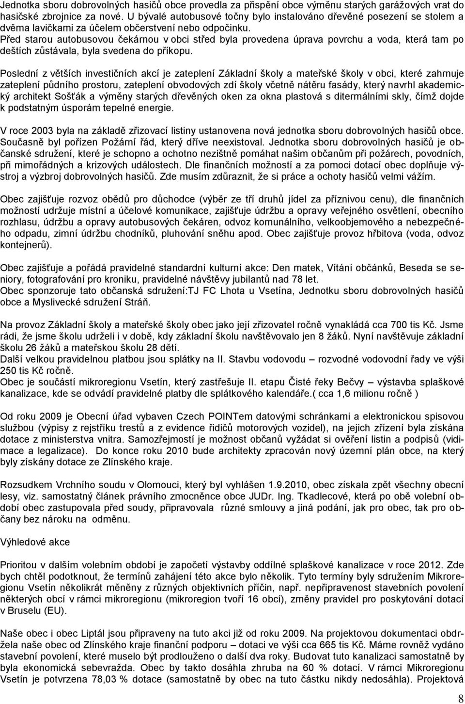 Před starou autobusovou čekárnou v obci střed byla provedena úprava povrchu a voda, která tam po deštích zůstávala, byla svedena do příkopu.