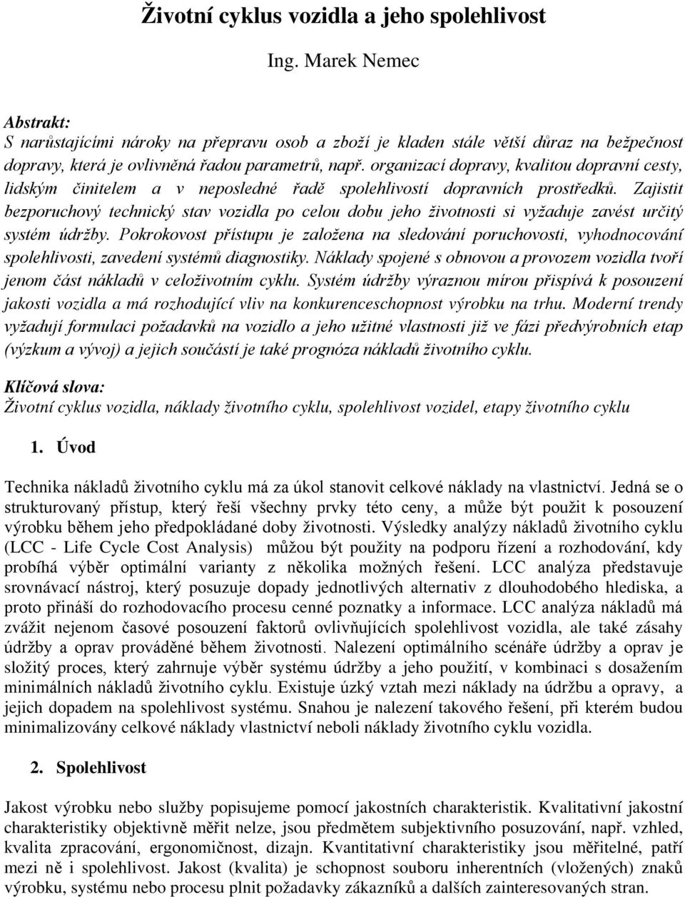 organizací dopravy, kvalitou dopravní cesty, lidským činitelem a v neposledné řadě spolehlivostí dopravních prostředků.