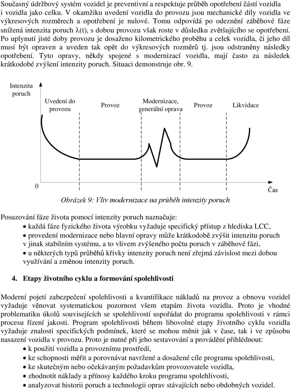 Tomu odpovídá po odeznění záběhové fáze snížená intenzita poruch λ(t), s dobou provozu však roste v důsledku zvětšujícího se opotřebení.