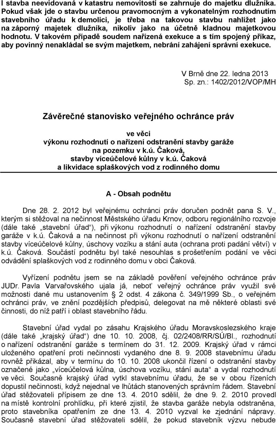 kladnou majetkovou hodnotu. V takovém případě soudem nařízená exekuce a s tím spojený příkaz, aby povinný nenakládal se svým majetkem, nebrání zahájení správní exekuce. V Brně dne 22. ledna 2013 Sp.