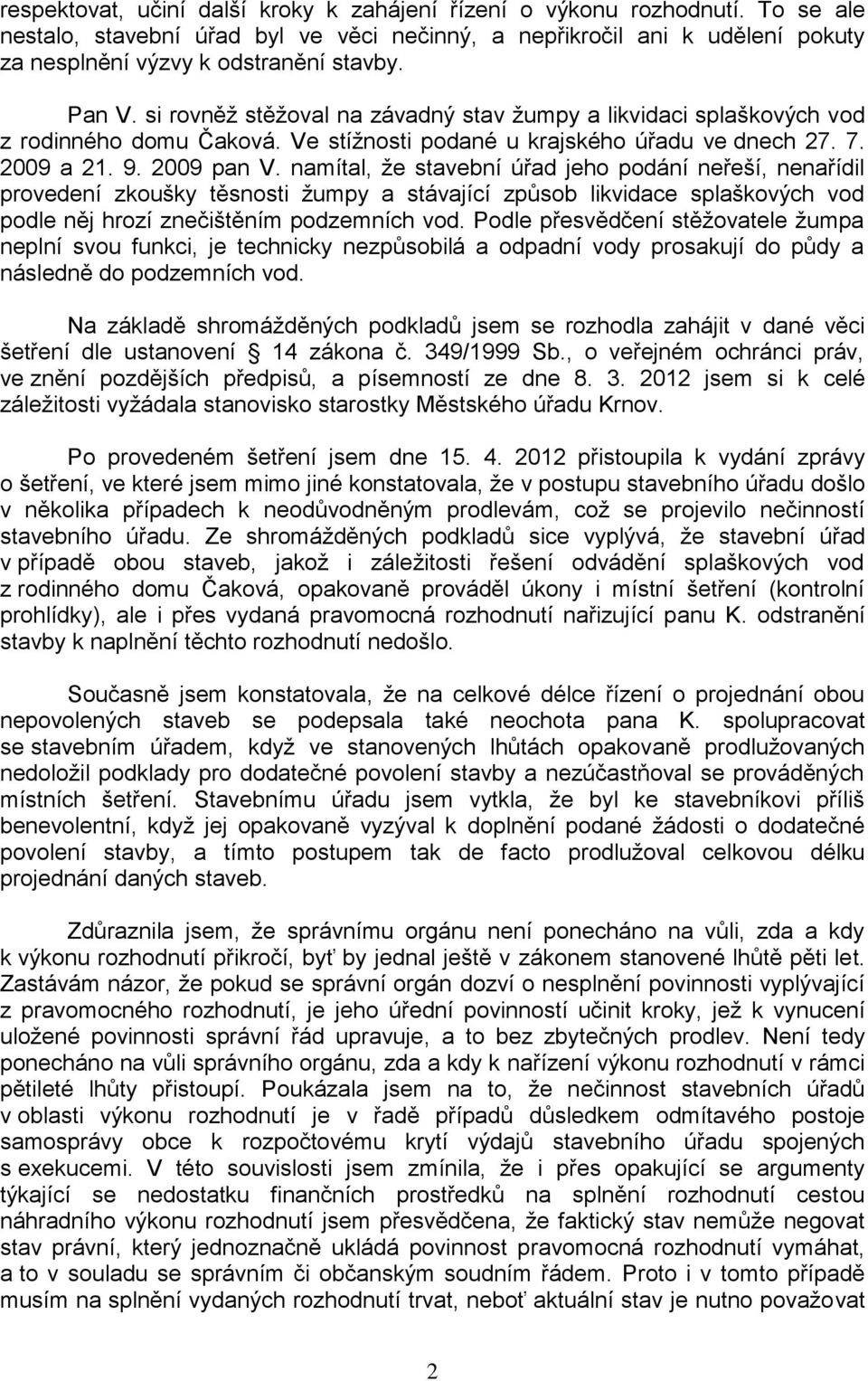 namítal, že stavební úřad jeho podání neřeší, nenařídil provedení zkoušky těsnosti žumpy a stávající způsob likvidace splaškových vod podle něj hrozí znečištěním podzemních vod.