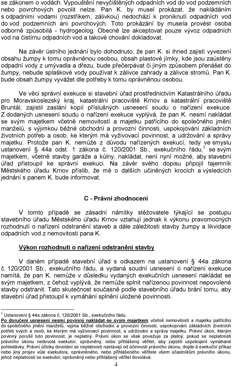 Toto prokázání by musela provést osoba odborně způsobilá - hydrogeolog. Obecně lze akceptovat pouze vývoz odpadních vod na čistírnu odpadních vod a takové chování dokladovat.