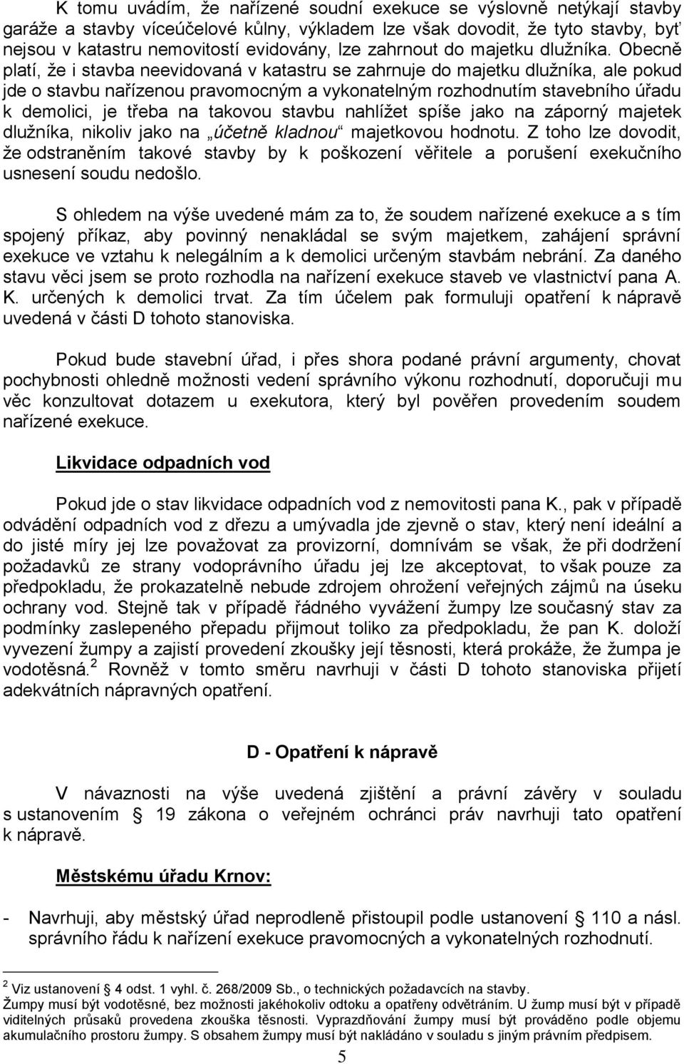 Obecně platí, že i stavba neevidovaná v katastru se zahrnuje do majetku dlužníka, ale pokud jde o stavbu nařízenou pravomocným a vykonatelným rozhodnutím stavebního úřadu k demolici, je třeba na