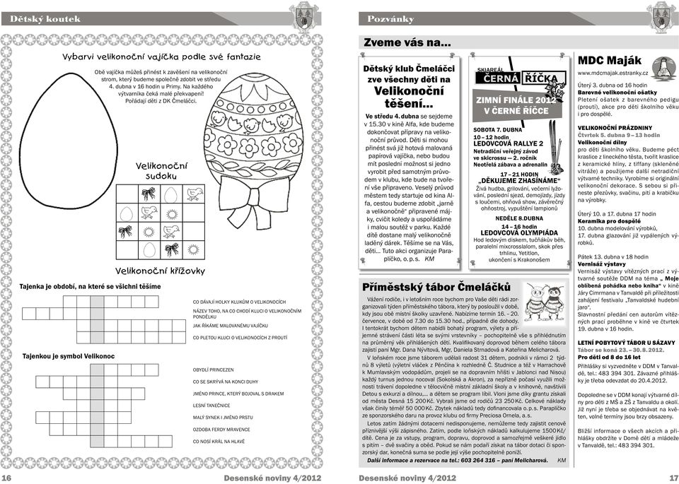 Velikonoční křížovky Tajenka je období, na které se všichni těšíme Tajenkou je symbol Velikonoc Velikonoční sudoku CO DÁVAJÍ HOLKY KLUKŮM O VELIKONOCÍCH NÁZEV TOHO, NA CO CHODÍ KLUCI O VELIKONOČNÍM