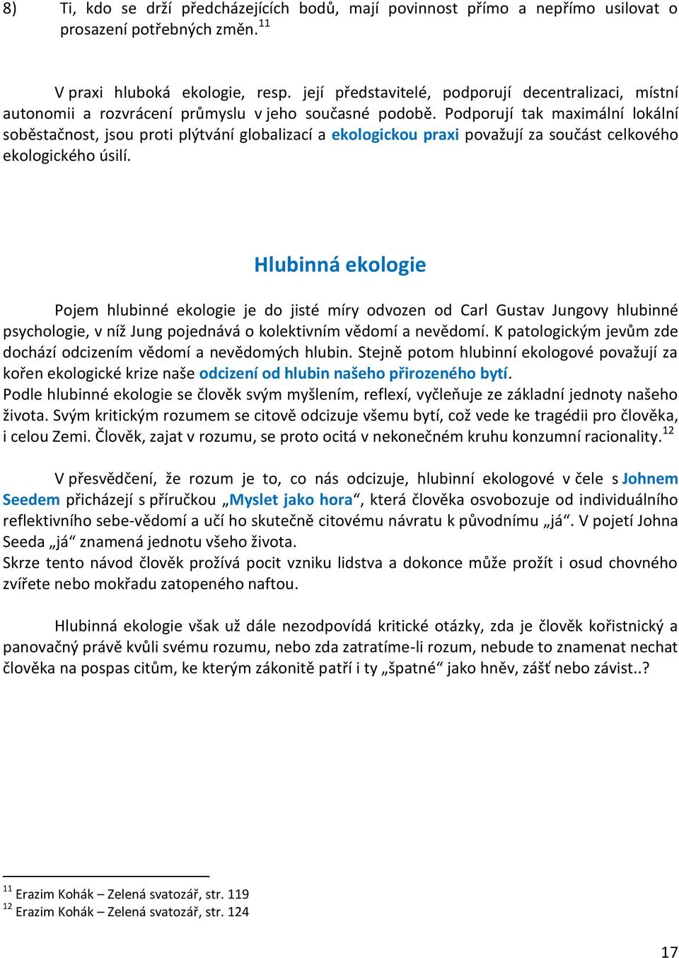 Podporují tak maximální lokální soběstačnost, jsou proti plýtvání globalizací a ekologickou praxi považují za součást celkového ekologického úsilí.