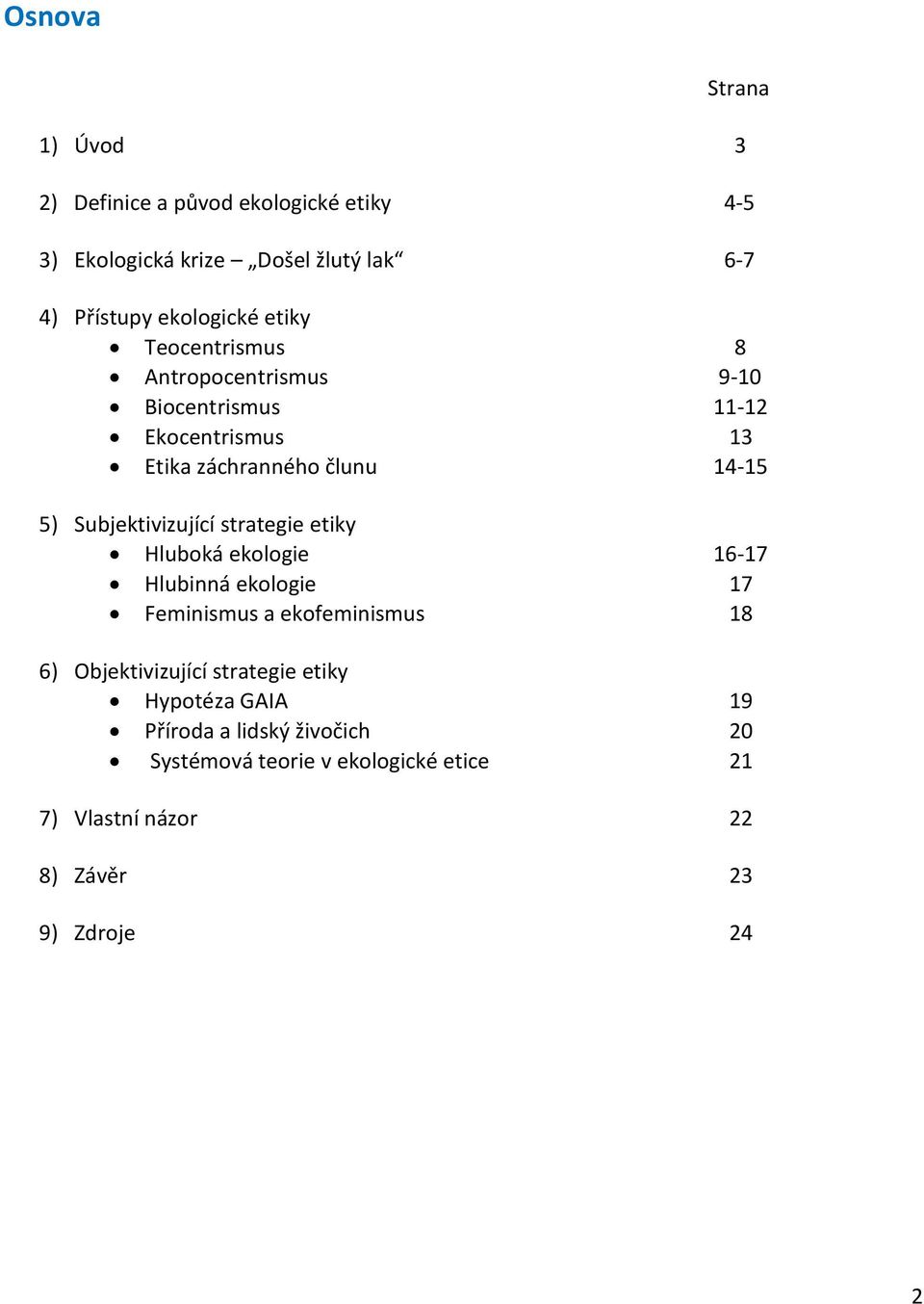 Subjektivizující strategie etiky Hluboká ekologie 16-17 Hlubinná ekologie 17 Feminismus a ekofeminismus 18 6) Objektivizující