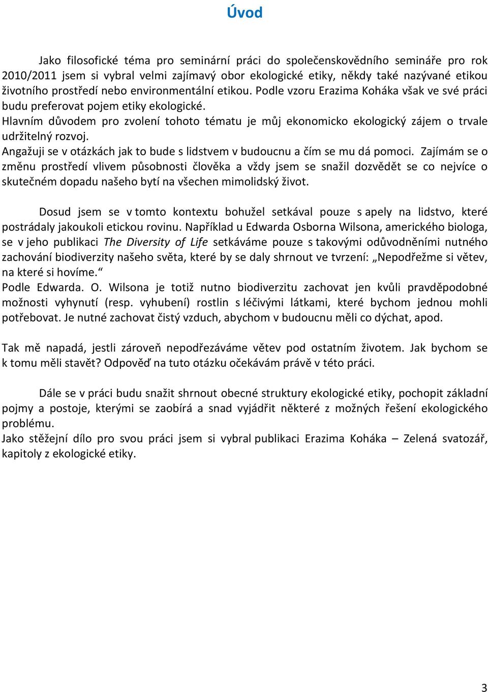 Hlavním důvodem pro zvolení tohoto tématu je můj ekonomicko ekologický zájem o trvale udržitelný rozvoj. Angažuji se v otázkách jak to bude s lidstvem v budoucnu a čím se mu dá pomoci.