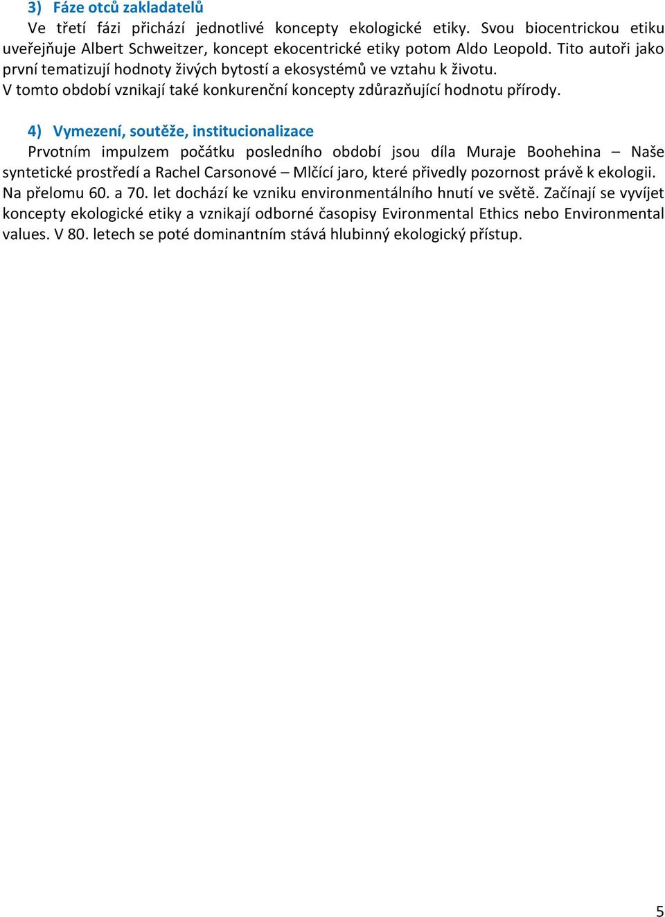 4) Vymezení, soutěže, institucionalizace Prvotním impulzem počátku posledního období jsou díla Muraje Boohehina Naše syntetické prostředí a Rachel Carsonové Mlčící jaro, které přivedly pozornost