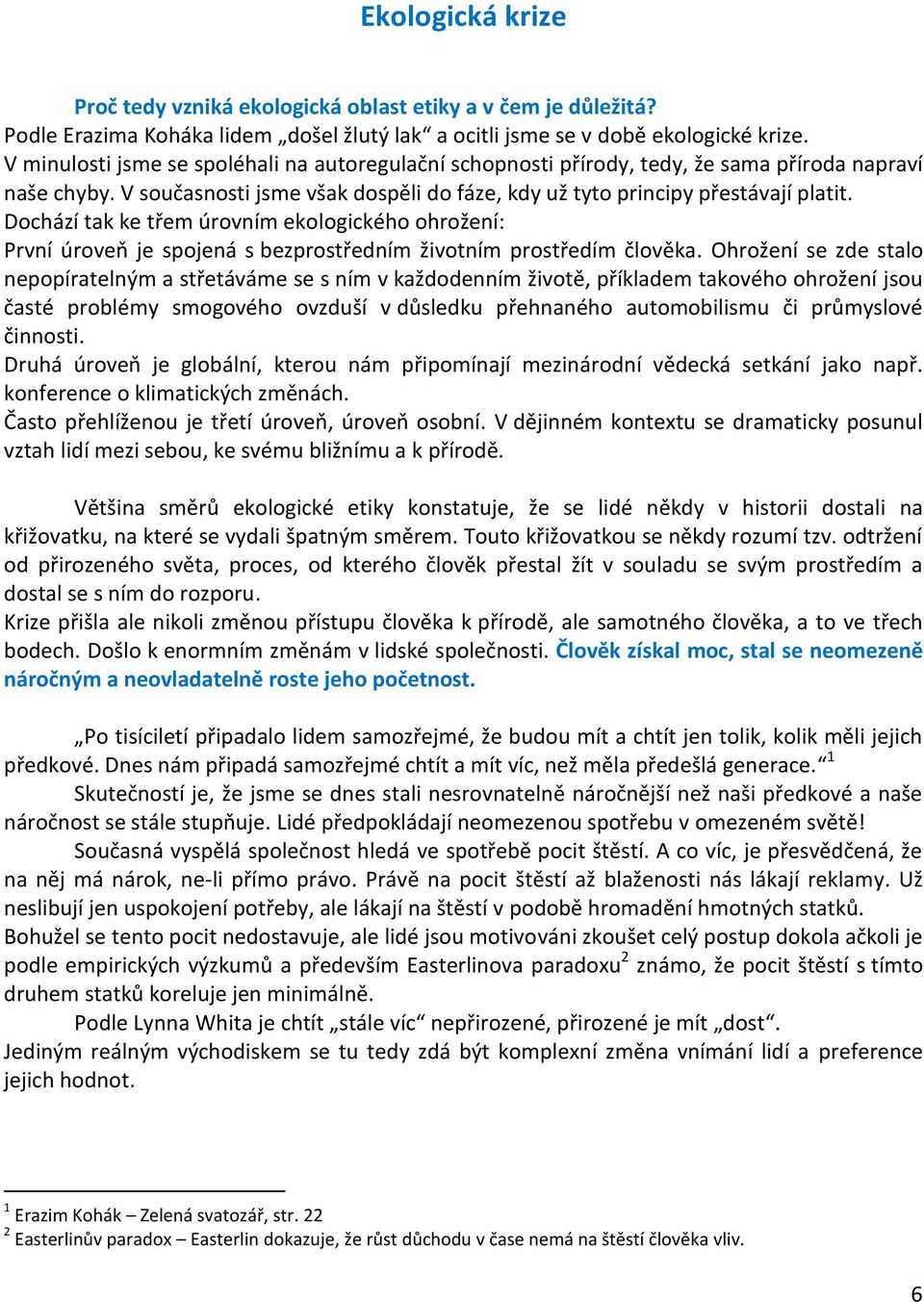 Dochází tak ke třem úrovním ekologického ohrožení: První úroveň je spojená s bezprostředním životním prostředím člověka.