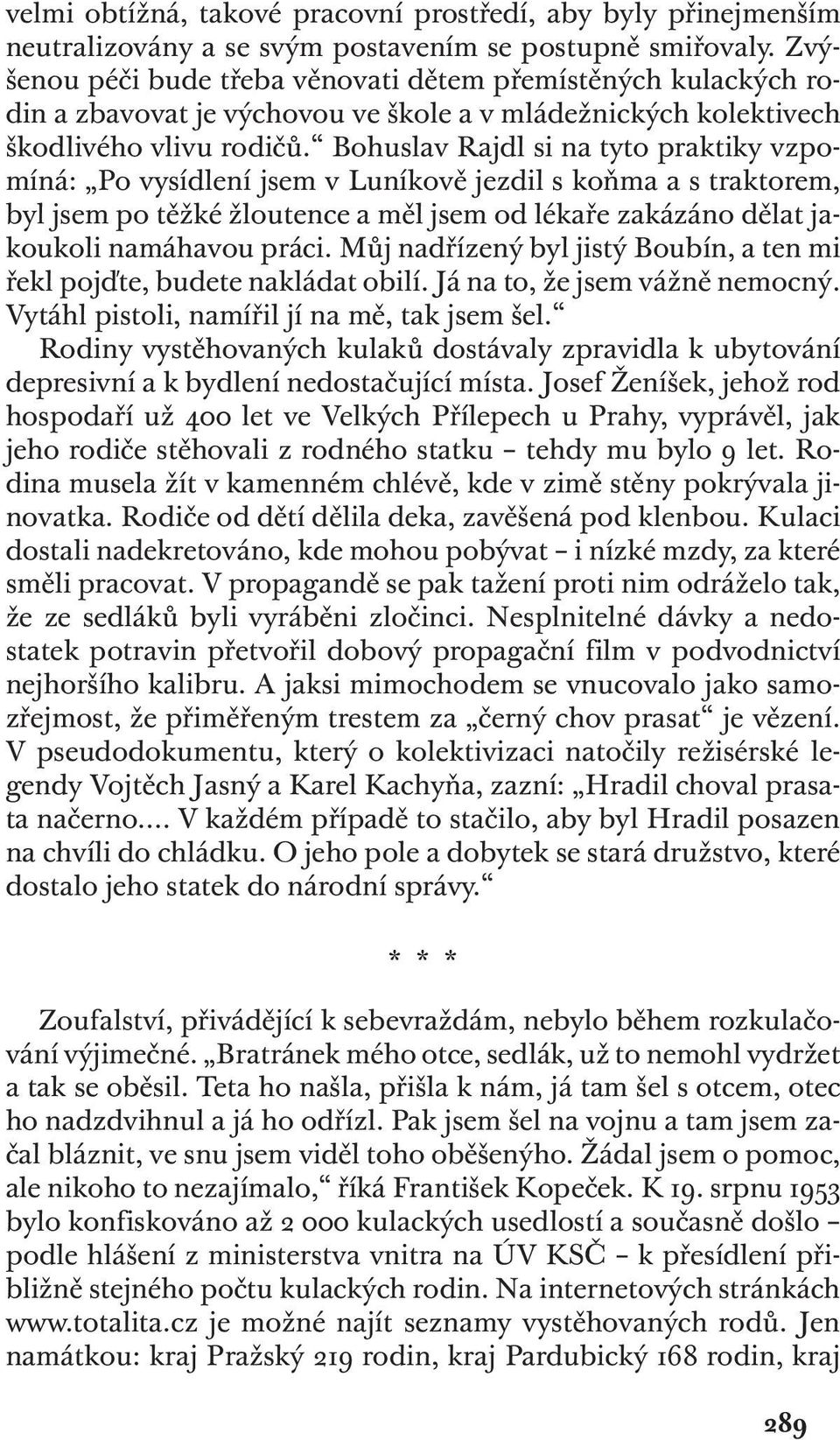 Bohuslav Rajdl si na tyto praktiky vzpomíná: Po vysídlení jsem v Luníkově jezdil s koňma a s traktorem, byl jsem po těžké žloutence a měl jsem od lékaře zakázáno dělat jakoukoli namáhavou práci.