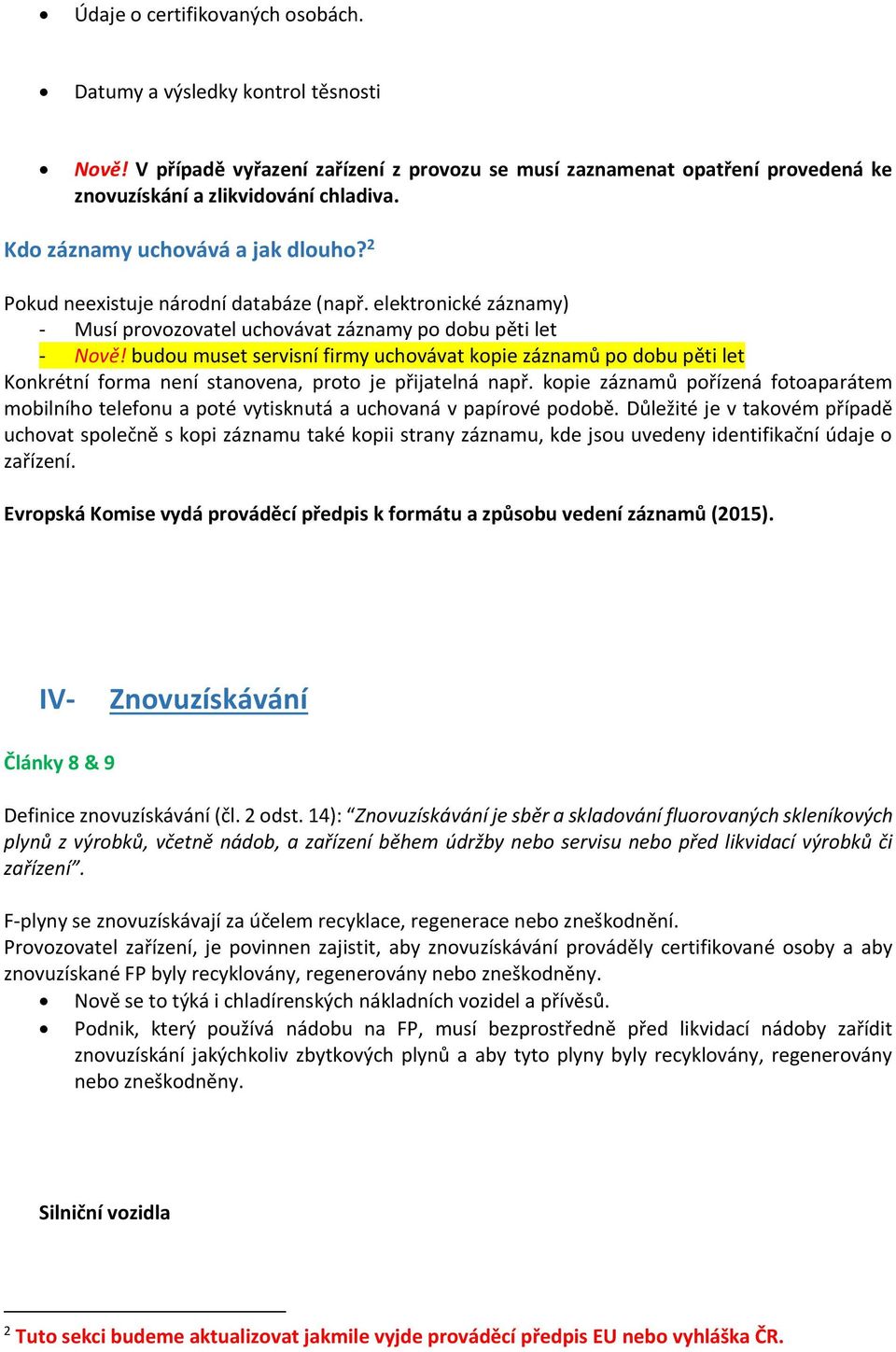 budou muset servisní firmy uchovávat kopie záznamů po dobu pěti let Konkrétní forma není stanovena, proto je přijatelná např.