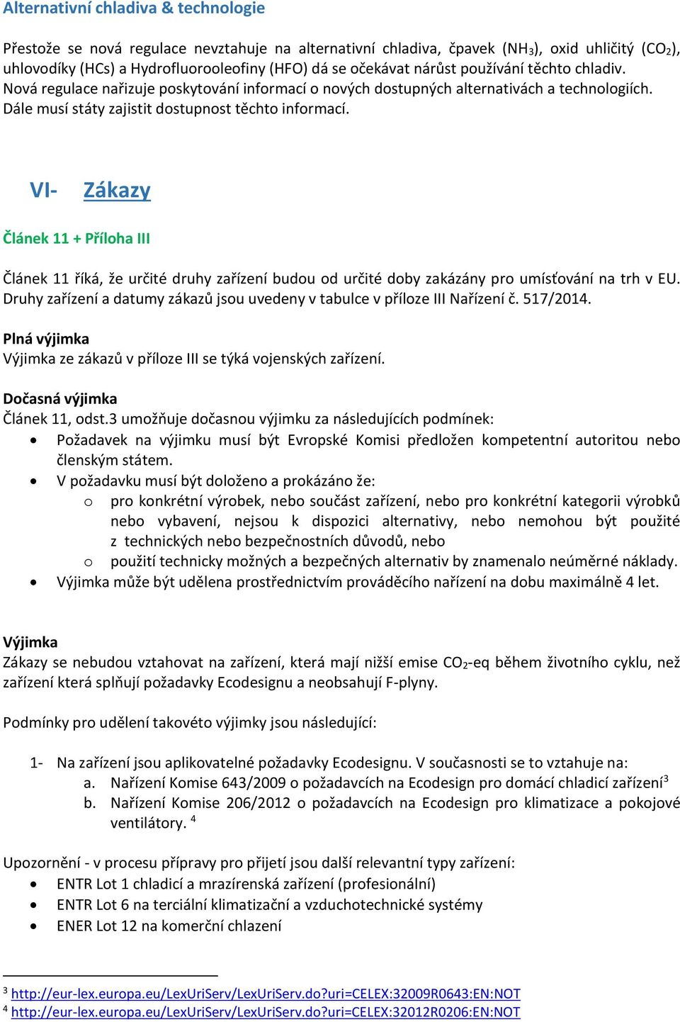 VI- Zákazy Článek 11 + Příloha III Článek 11 říká, že určité druhy zařízení budou od určité doby zakázány pro umísťování na trh v EU.