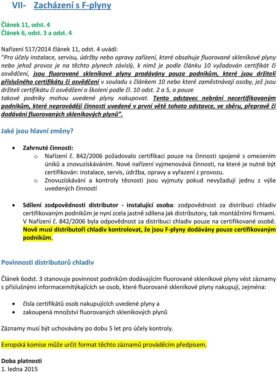 certifikát či osvědčení, jsou fluorované skleníkové plyny prodávány pouze podnikům, které jsou držiteli příslušného certifikátu či osvědčení v souladu s článkem 10 nebo které zaměstnávají osoby, jež