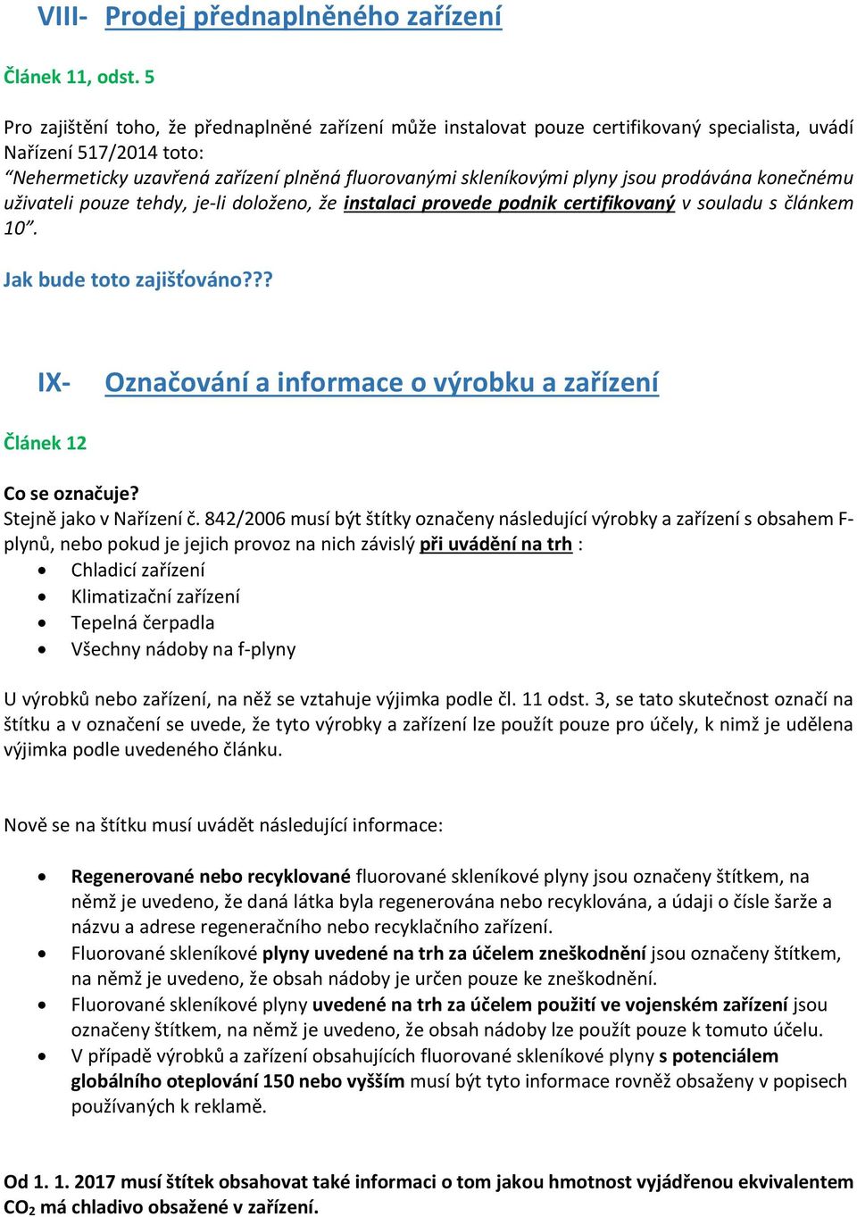 jsou prodávána konečnému uživateli pouze tehdy, je-li doloženo, že instalaci provede podnik certifikovaný v souladu s článkem 10. Jak bude toto zajišťováno?