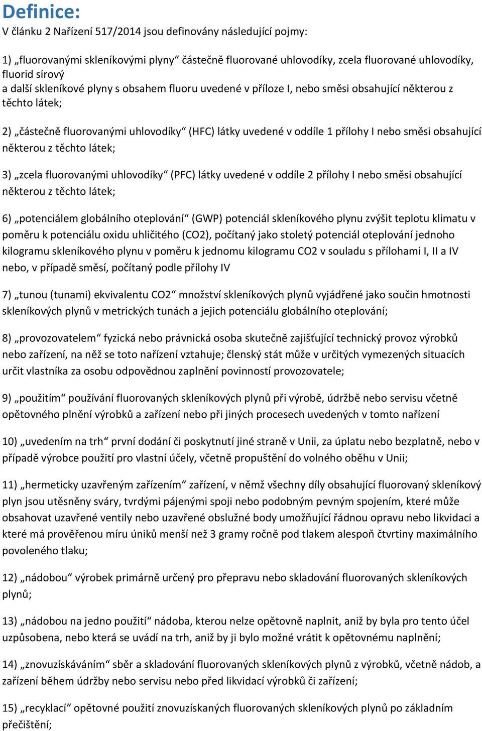 obsahující některou z těchto látek; 3) zcela fluorovanými uhlovodíky (PFC) látky uvedené v oddíle 2 přílohy I nebo směsi obsahující některou z těchto látek; 6) potenciálem globálního oteplování (GWP)