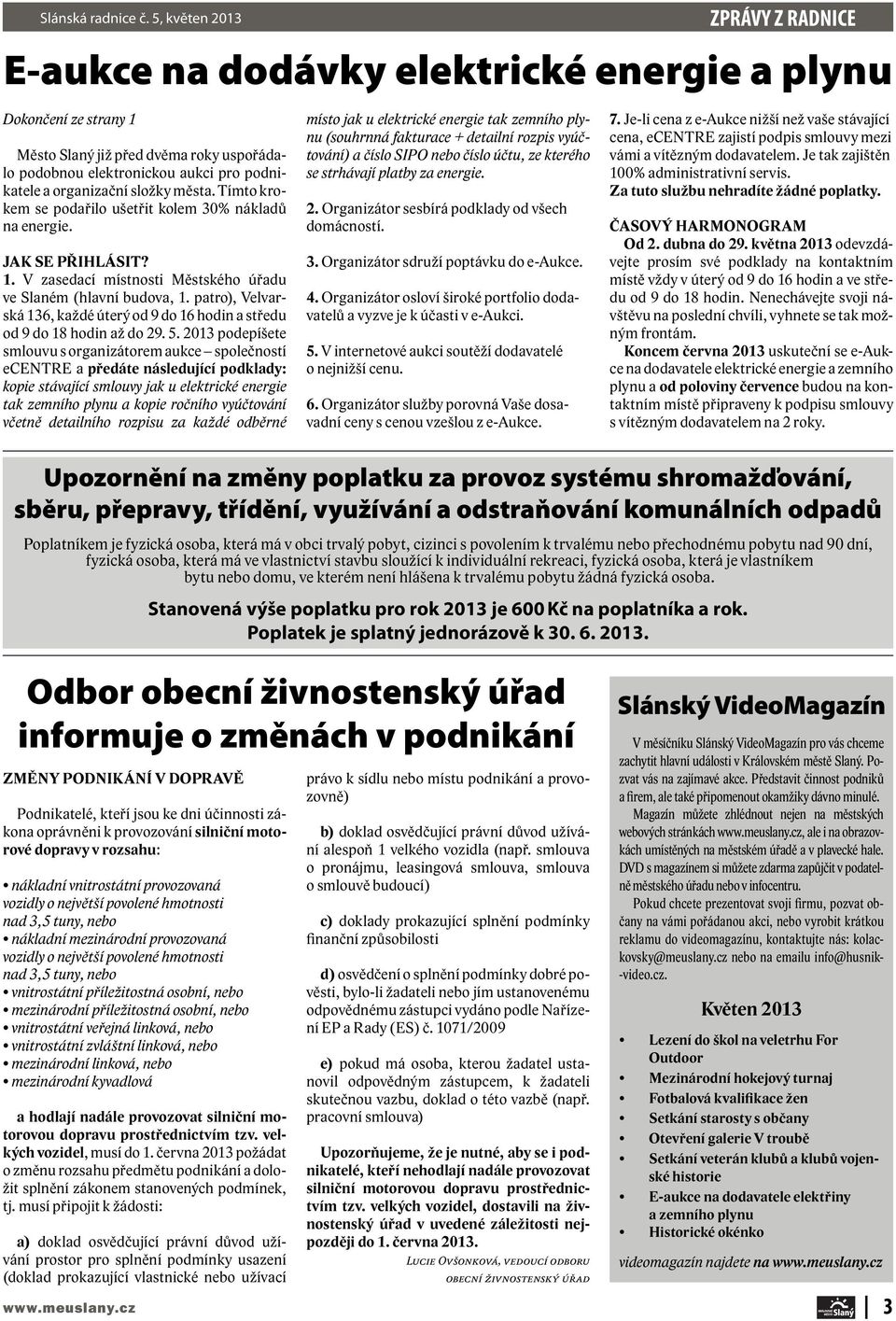 organizační složky města. Tímto krokem se podařilo ušetřit kolem 30% nákladů na energie. JAK SE PŘIHLÁSIT? 1. V zasedací místnosti Městského úřadu ve Slaném (hlavní budova, 1.