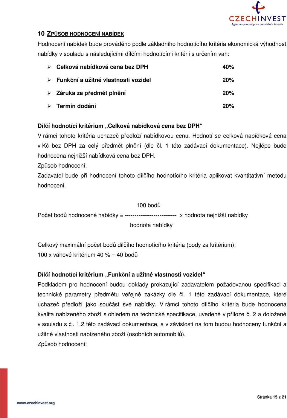 kritéria uchazeč předloží nabídkovou cenu. Hodnotí se celková nabídková cena v Kč bez DPH za celý předmět plnění (dle čl. 1 této zadávací dokumentace).