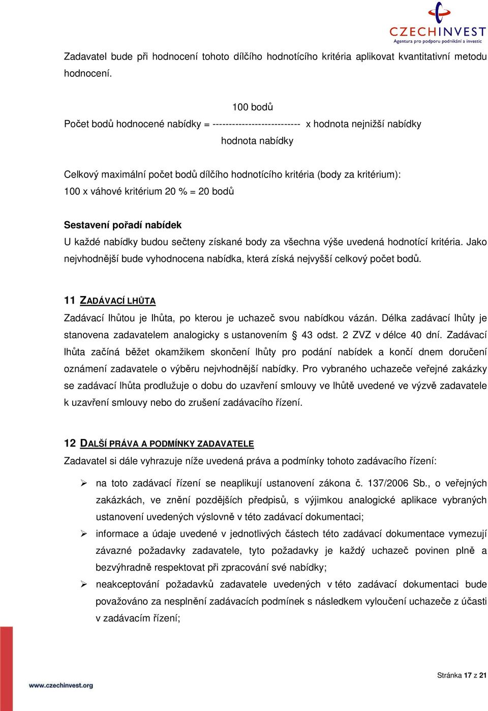 váhové kritérium 20 % = 20 bodů Sestavení pořadí nabídek U každé nabídky budou sečteny získané body za všechna výše uvedená hodnotící kritéria.