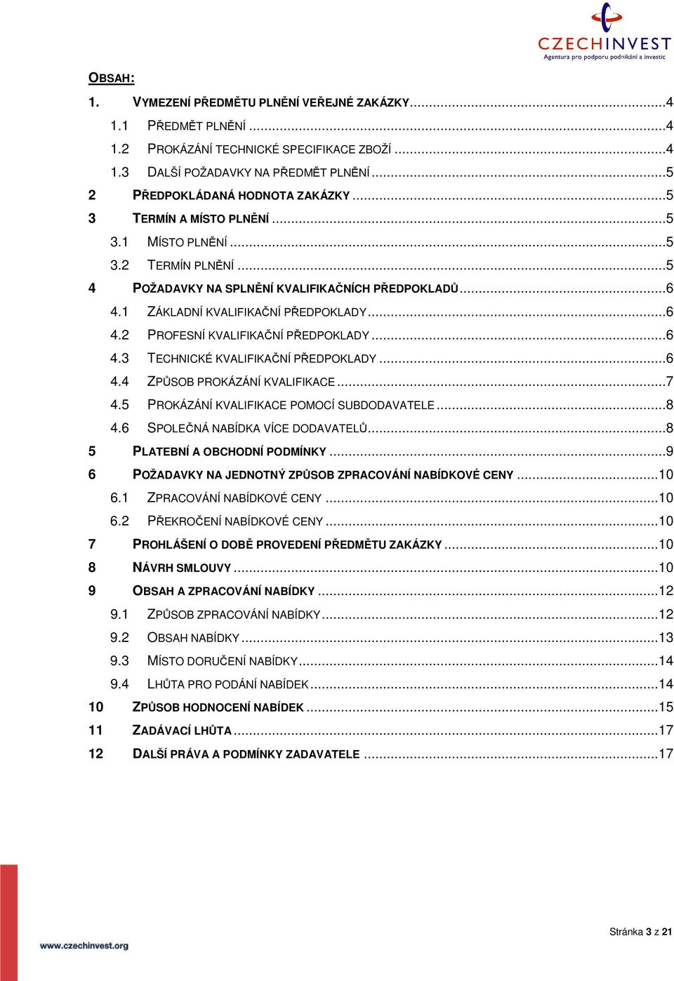 ..6 4.3 TECHNICKÉ KVALIFIKAČNÍ PŘEDPOKLADY...6 4.4 ZPŮSOB PROKÁZÁNÍ KVALIFIKACE...7 4.5 PROKÁZÁNÍ KVALIFIKACE POMOCÍ SUBDODAVATELE...8 4.6 SPOLEČNÁ NABÍDKA VÍCE DODAVATELŮ.