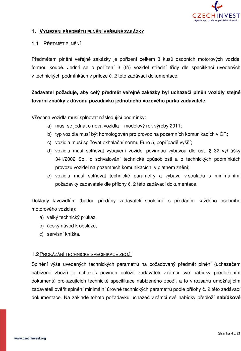 Zadavatel požaduje, aby celý předmět veřejné zakázky byl uchazeči plněn vozidly stejné tovární značky z důvodu požadavku jednotného vozového parku zadavatele.