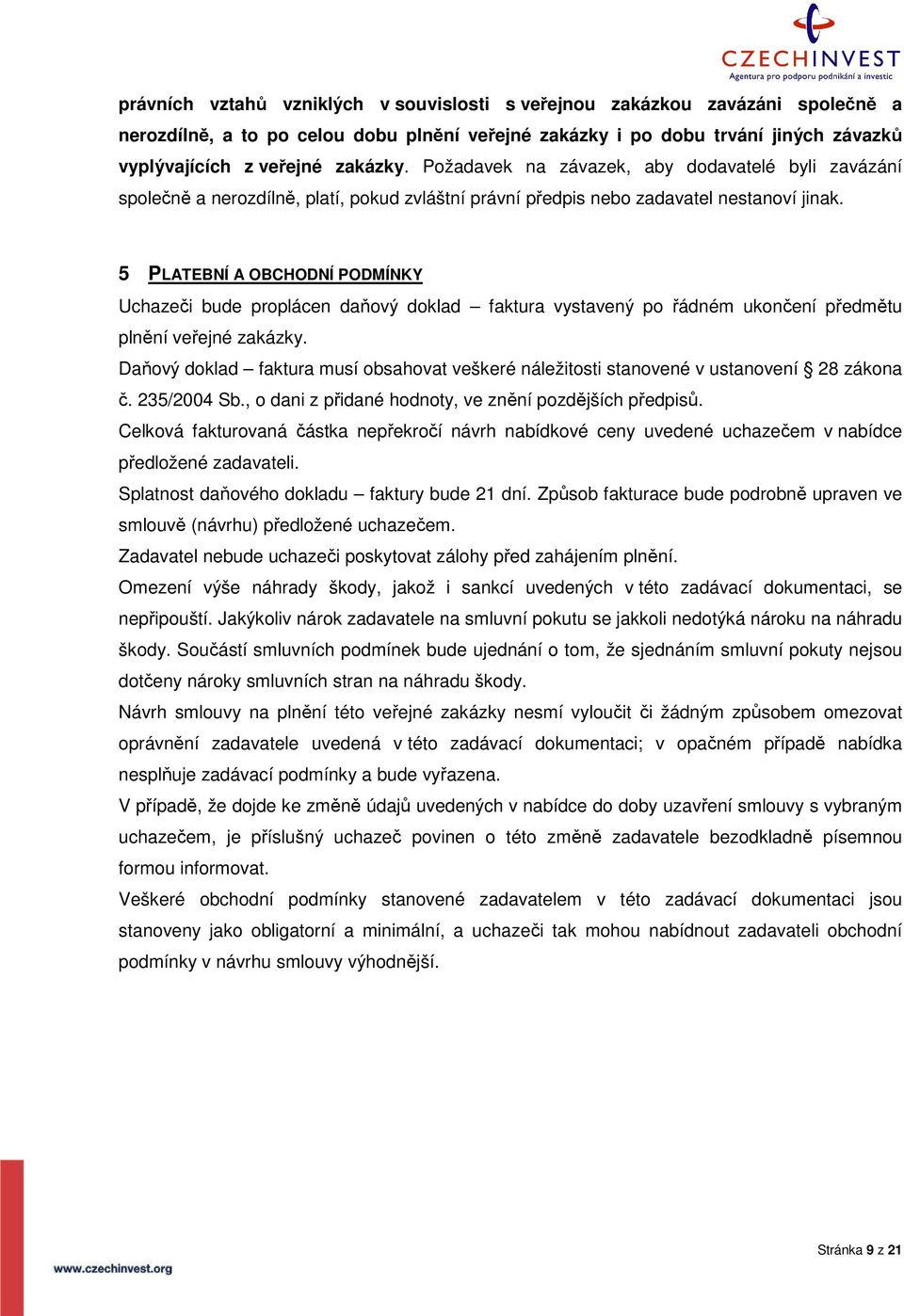 5 PLATEBNÍ A OBCHODNÍ PODMÍNKY Uchazeči bude proplácen daňový doklad faktura vystavený po řádném ukončení předmětu plnění veřejné zakázky.