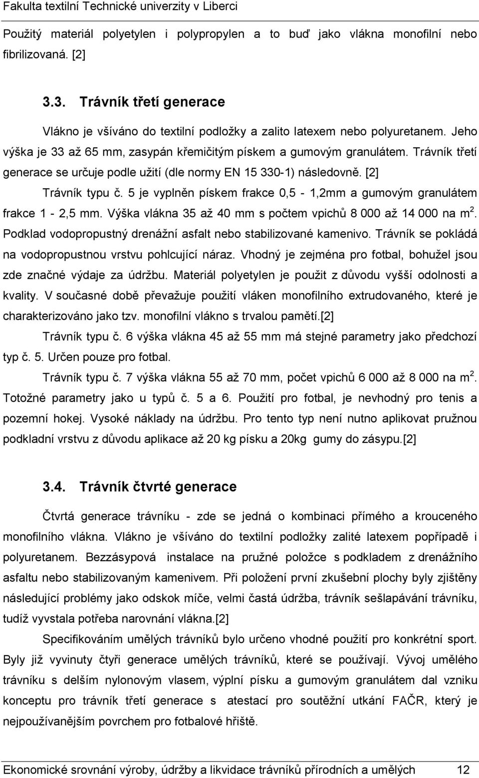 5 je vyplněn pískem frakce 0,5-1,2mm a gumovým granulátem frakce 1-2,5 mm. Výška vlákna 35 až 40 mm s počtem vpichů 8 000 až 14 000 na m 2.