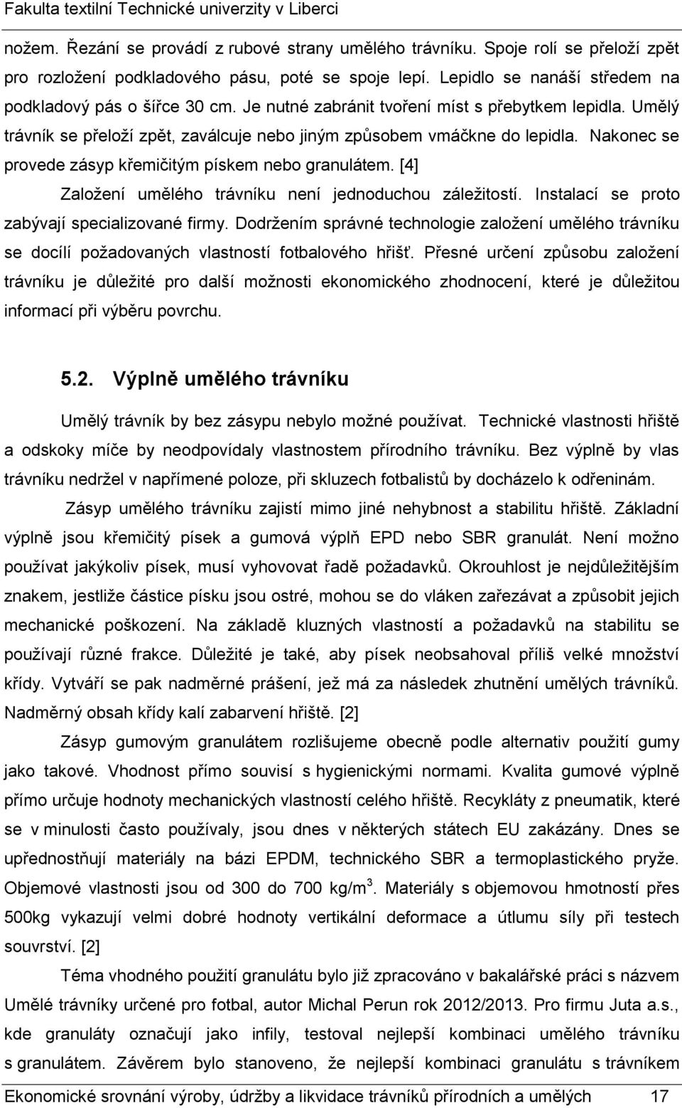 [4] Založení umělého trávníku není jednoduchou záležitostí. Instalací se proto zabývají specializované firmy.