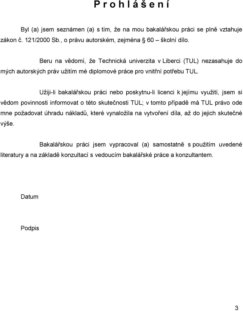 Užiji-li bakalářskou práci nebo poskytnu-li licenci k jejímu využití, jsem si vědom povinnosti informovat o této skutečnosti TUL; v tomto případě má TUL právo ode mne požadovat