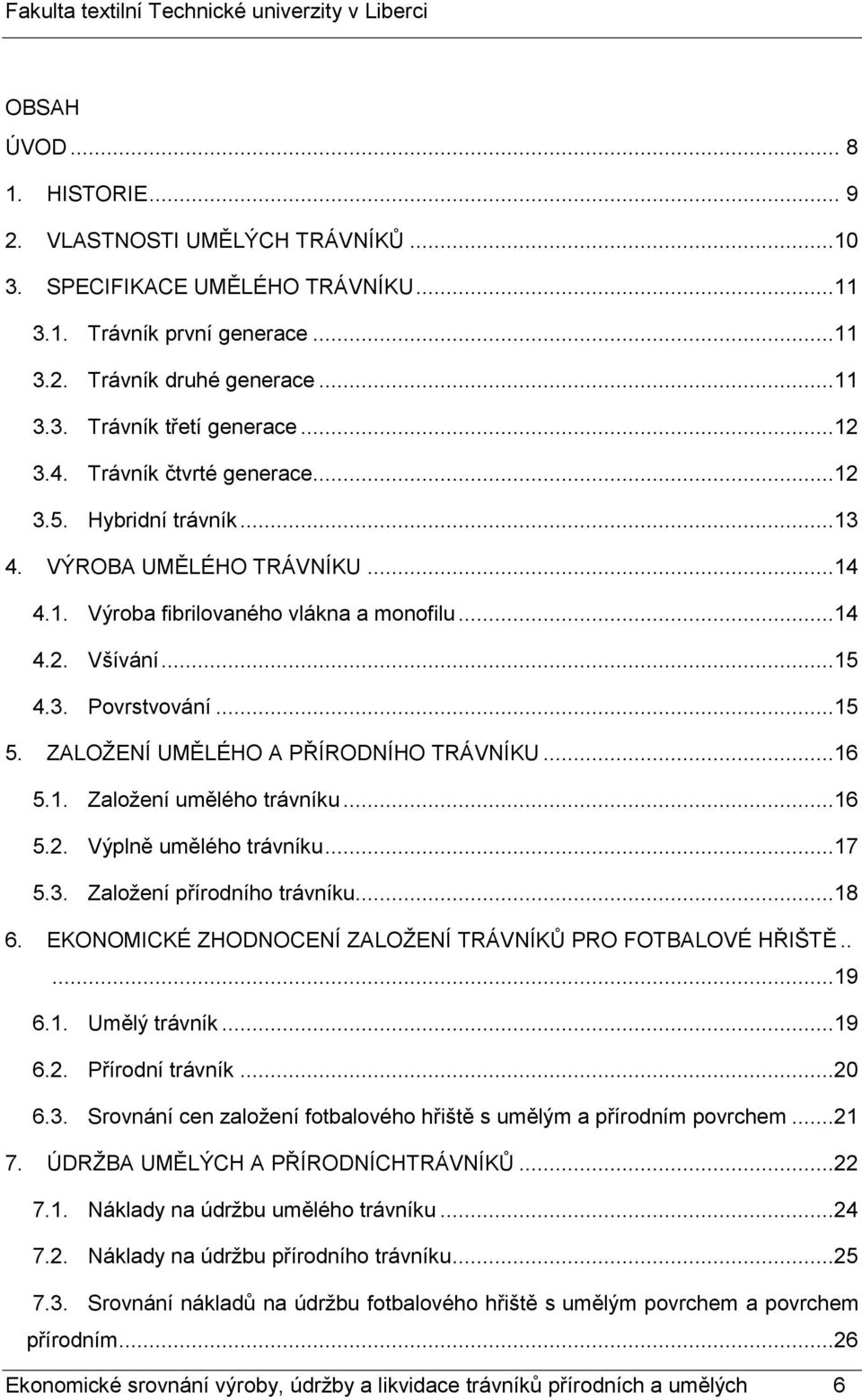 ZALOŽENÍ UMĚLÉHO A PŘÍRODNÍHO TRÁVNÍKU...16 5.1. Založení umělého trávníku...16 5.2. Výplně umělého trávníku...17 5.3. Založení přírodního trávníku...18 6.